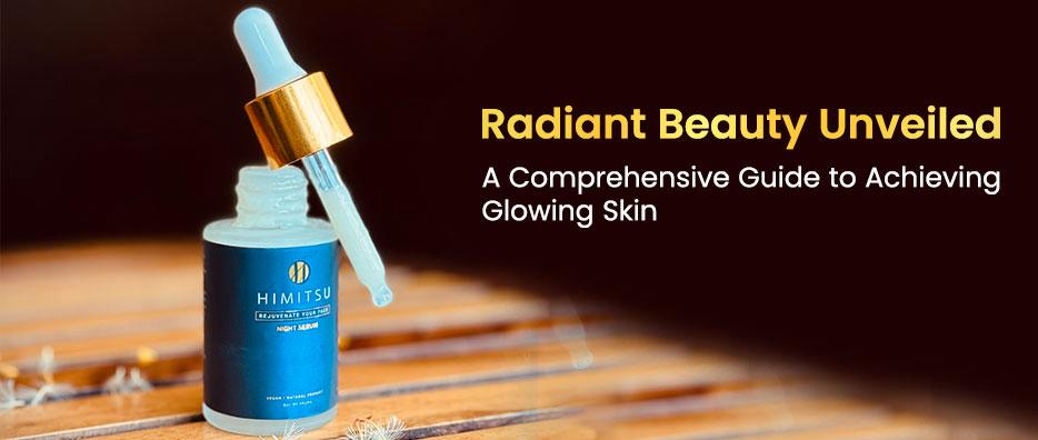 Radiant Beauty Unveiled: A Comprehensive Guide to Achieving Glowing Skin