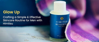 Glow Up: Crafting a Simple and Effective Skincare Routine for Men with Himitsu